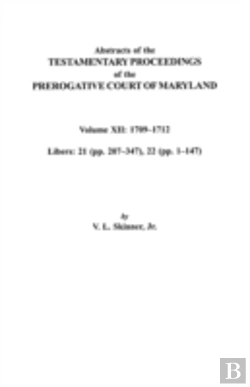 Bertrand.pt - Abstracts Of The Testamentary Proceedings Of The Prerogative Court Of Maryland. Volume Xii: 1709-1712; Libers 21 (Pp. 207-347), 22 (Pp. 1-147)