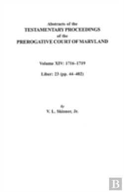 Bertrand.pt - Abstracts Of The Testamentary Proceedings Of The Prerogative Court Of Maryland, Volume Xiv 1716-1719; Liber 23 (Pp. 44-402)