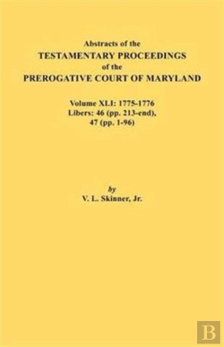 Bertrand.pt - Abstracts Of The Testamentary Proceedings Of The Prerogative Court Of Maryland. Volume Xli: 1775-1776, Libers: 46 (Pp. 213-End), 47 (Pp. 1-96)