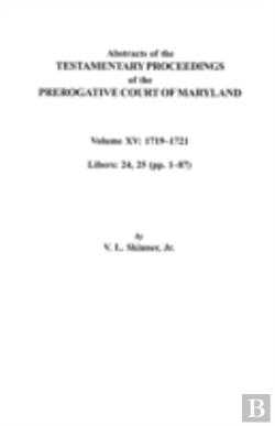 Bertrand.pt - Abstracts Of The Testamentary Proceedings Of The Prerogative Court Of Maryland. Volume Xv: 1719-1721; Libers 24, 25 (Pp. 1-87)