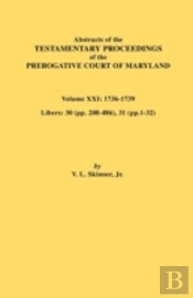 Abstracts Of The Testamentary Proceedings Of The Prerogative Court Of Maryland. Volume Xxi