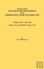 Abstracts Of The Testamentary Proceedings Of The Prerogative Court Of Maryland. Volume Xxiv, 1744-1746. Libers