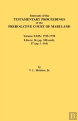 Bertrand.pt - Abstracts Of The Testamentary Proceedings Of The Prerogative Court Of Maryland. Volume Xxix, 1755-1758, Libers: 36 (Pp. 208-End), 37 (Pp. 1-144)