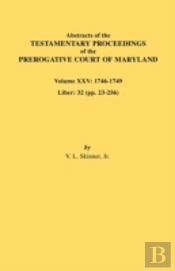 Abstracts Of The Testamentary Proceedings Of The Prerogative Court Of Maryland. Volume Xxv, 1746-1749. Liber