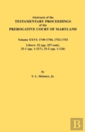 Abstracts Of The Testamentary Proceedings Of The Prerogative Court Of Maryland. Volume Xxvi