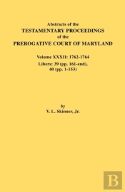 Abstracts Of The Testamentary Proceedings Of The Prerogative Court Of Maryland. Volume Xxxii