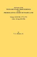 Abstracts Of The Testamentary Proceedings Of The Prerogative Court Of Maryland. Volume Xxxviii, 1771-1772. Liber
