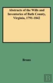 Abstracts Of The Wills And Inventories Of Bath County, Virginia, 1791-1842