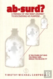 Ab?Surd? A Parable Of One Man'S Journey To Discovering His Purpose...
