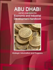 Abu Dhabi (United Arab Emirates) Economic And Industrial Development Handbook - Strategic Information And Programs