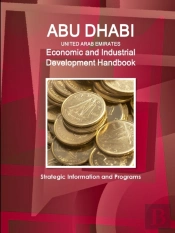 Abu Dhabi (United Arab Emirates) Economic And Industrial Development Handbook - Strategic Information And Programs