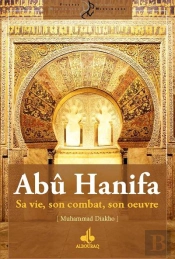 Abû Hanifa ; Sa Vie, Son Combat, Son Oeuvre