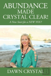 Abundance Made Crystal Clear! A New Start For A New You!