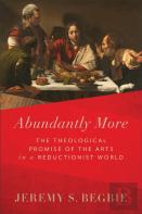 Abundantly More Â€“ The Theological Promise Of The Arts In A Reductionist World