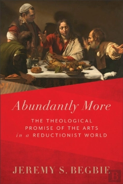 Bertrand.pt - Abundantly More Â€“ The Theological Promise Of The Arts In A Reductionist World
