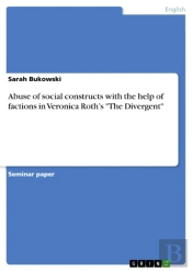 Abuse Of Social Constructs With The Help Of Factions In Veronica Roth'S &Quote;The Divergent&Quote;