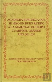 Academia Burlesca Que Se Hizo En Buen Retiro A La Majestad De Filipo Cuarto El Grande, Año De 1637