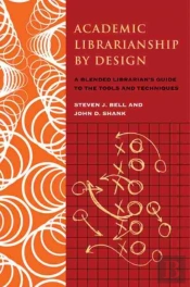 Academic Librarianship By Design: A Blended Librarians Guide To The Tool And Techniques (Paperback)
