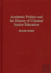 Academic Politics And The History Of Criminal Justice Education