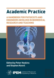 Academic Practice - A Handbook For Physicists And Engineers Involved In Biomedical Research And Teaching