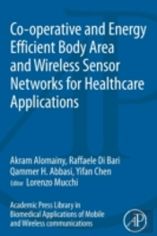 Academic Press Library In Biomedical Applications Of Mobile And Wireless Communications: Co-Operative And Energy Efficient Body Area And Wireless Sensor Networks For Healthcare Applications