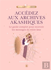 Accedez Aux Archives Akashiques - Le Guide Complet Pour Ouvrir Les Portes De Votre Ame