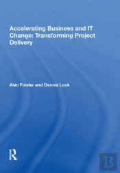 Accelerating Business And It Change: Transforming Project Delivery