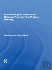 Accelerating Business And It Change: Transforming Project Delivery