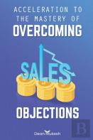 Acceleration To The Mastery Of Overcoming Sales Objection