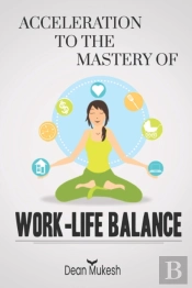 Acceleration To The Mastery Of Work Life Balance