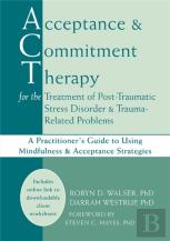 Acceptance & Commitment Therapy For The Treatment Of Post-Traumatic Stress Disorder And Trauma-Related Problems