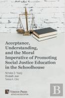 Acceptance, Understanding, And The Moral Imperative Of Promoting Social Justice Education In The Schoolhouse