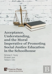 Acceptance, Understanding, And The Moral Imperative Of Promoting Social Justice Education In The Schoolhouse