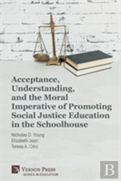 Acceptance, Understanding, And The Moral Imperative Of Promoting Social Justice Education In The Schoolhouse