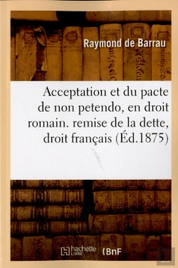 Bertrand.pt - Acceptation Et Du Pacte De Non Petendo, En Droit Romain. De La Remise De La Dette, En Droit Francais