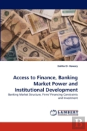 Access To Finance, Banking Market Power And Institutional Development