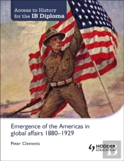 Access To History For The Ib Diploma: Emergence Of The Americas In Global Affairs 1880-1929