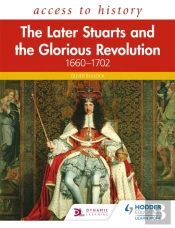Access To History: The Later Stuarts And The Glorious Revolution 1660-1702