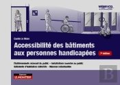Accessibilité Des Bâtiments Aux Personnes Handicapées ; Établissement Récevant Du Public, Installations Ouvertes Au Public, Bâtiments D'Habitation Collectifs, Maisons Individuelles (7e Édition)