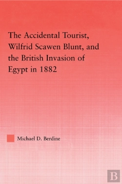 Bertrand.pt - Accidental Tourist, Wilfrid Scawen Blunt, And The British Invasion Of Egypt In 1882