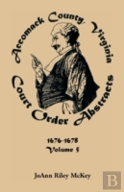 Accomack County, Virginia Court Order Abstracts, Volume 5: 1676-1678