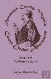 Accomack County, Virginia Court Order Abstracts, Volumes 12 And 13: 1714-1719
