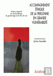 Accompagnement Éthique De La Personne En Grande Vulnérabilité : Autres Regards Sur Le Handicap, Le Grand Âge Et La Fin De Vie
