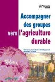Accompagner Des Groupes Vers L'Agriculture Durable : Animation, Formation Et Developpement ; Methodes Et Outils
