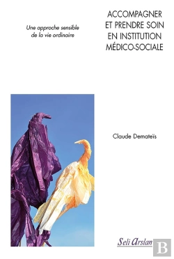 Bertrand.pt - Accompagner Et Prendre Soin En Institution Médico-Sociale ; Pour Un Eapproche Sensible De La Vie Ordinaire