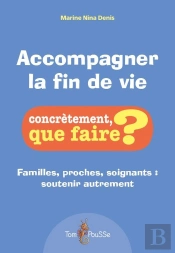 Accompagner La Fin De Vie : Familles, Proches, Soignants, Soutenir Autrement