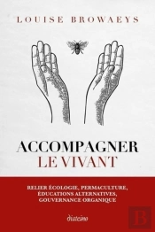 Accompagner Le Vivant ; Relier Écologie, Permaculture, Éducations Alternatives, Gouvernance Organique