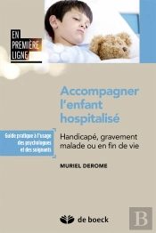 Accompagner L'Enfant Hospitalisé Handicapé, Gravement Malade Ou En Fin De Vie ; Guide Pratique A L'Usage Des Psychologues Et Des Soignants