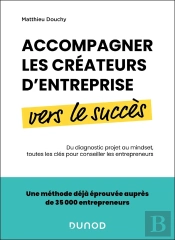 Accompagner Les Créateurs D'Entreprise Vers Le Succès : Du Diagnostic Projet Au Mindset, Toutes Les Clés Pour Conseiller Les Entrepreneurs