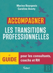 Accompagner Les Transitions Professionnelles : Le Guide Pour Les Consultants, Coachs Et Rh